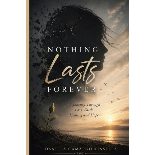 Nothing Lasts Forever: A Journey Through Loss, Faith, Healing and Hope