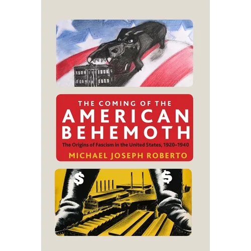The Coming of the American Behemoth: The Origins of Fascism in the United States, 1920 -1940