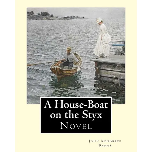 A House-Boat on the Styx By: John Kendrick Bangs: A House-Boat on the Styx is a fantasy novel written by John Kendrick Bangs in 1895.Illustrated By
