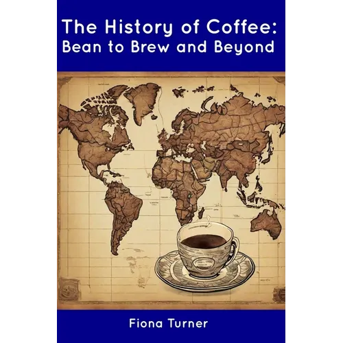 The History of Coffee: Bean to Brew and Beyond