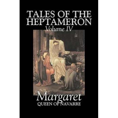 Tales of the Heptameron, Vol. IV of V by Margaret, Queen of Navarre, Fiction, Classics, Literary, Action & Adventure