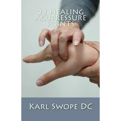 22 Healing Acupressure Points: Fast Easy Guide to Natural Healing