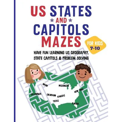 US States and Capitols Mazes for Kids 7-10: Have FUN learning US Geography, State Capitols & Problem Solving
