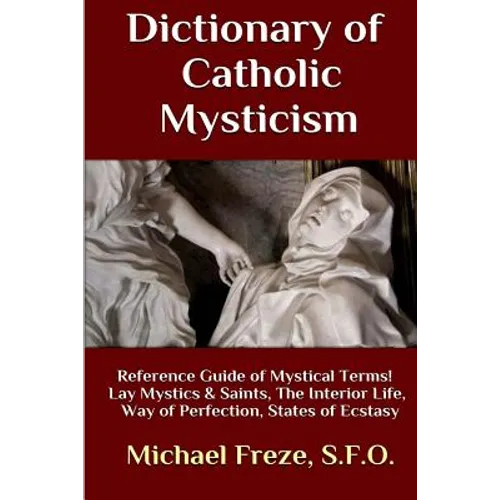 Dictionary of Catholic Mysticism: Mystical Terms Concerning The Lives of Lay Mystics and Saints