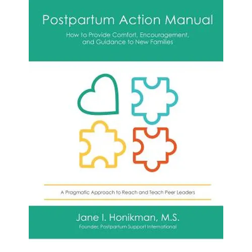 Postpartum Action Manual: How to Provide Comfort, Encouragement, and Guidance to New Families
