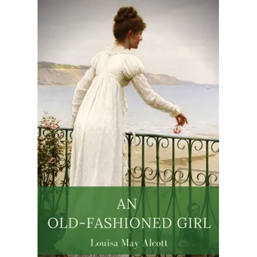 An Old-Fashioned Girl: a novel by Louisa May Alcott first published in 1869, serialised in the Merry's Museum magazine between July and August 1869, a