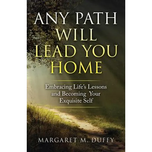 Any Path Will Lead You Home: Embracing Life's Lessons and Becoming Your Exquisite Self