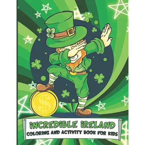 Incredible Ireland Coloring and Activity Book for Kids: Puzzles, Information and Fun Coloring Pages for Children to Celebrate St. Patrick's Day and Al