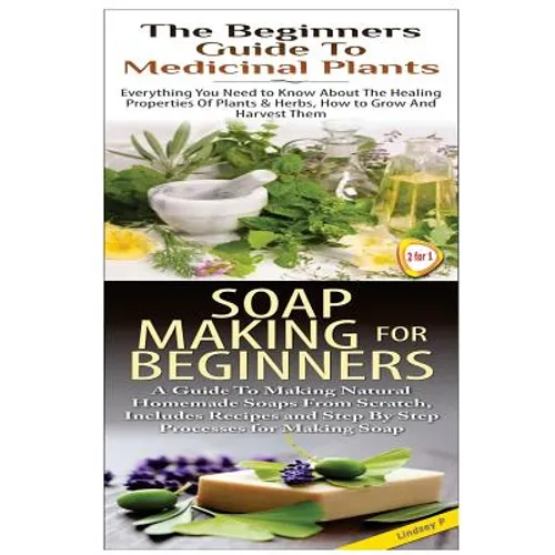 The Beginners Guide to Medicinal Plants & Soap Making for Beginners
