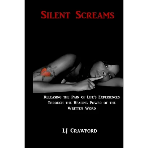 Silent Screams: Releasing Life's Experiences through the Healing Power of the Written Word
