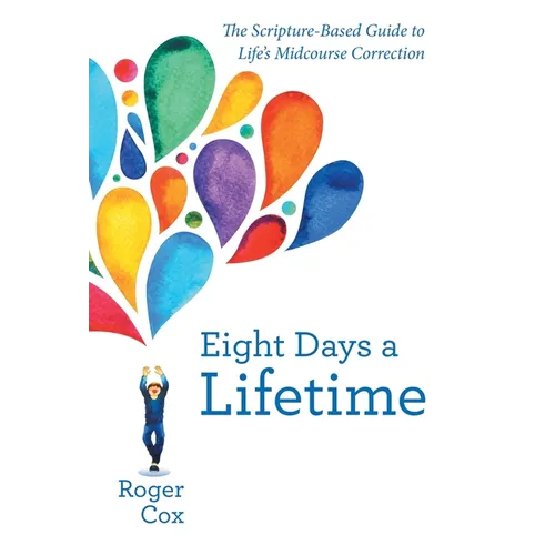 Eight Days a Lifetime: The Scripture-Based Guide to Life's Midcourse Correction
