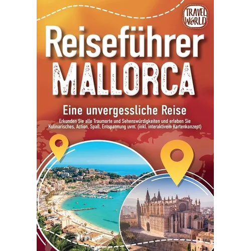 REISEFÜHRER MALLORCA - Eine unvergessliche Reise: Erkunden Sie alle Traumorte und Sehenswürdigkeiten und erleben Sie Kulinarisches, Action, Spaß, Ents