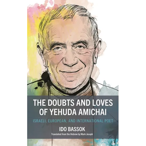 The Doubts and Loves of Yehuda Amichai: Israeli, European, and International Poet