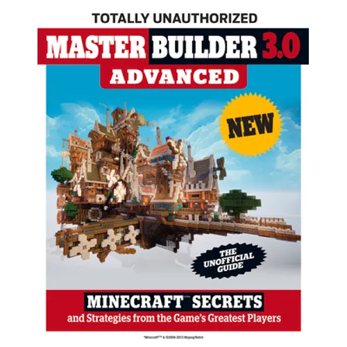 Master Builder 3.0 Advanced: Minecraft(r)(Tm) Secrets and Strategies from the Game's Greatest Players