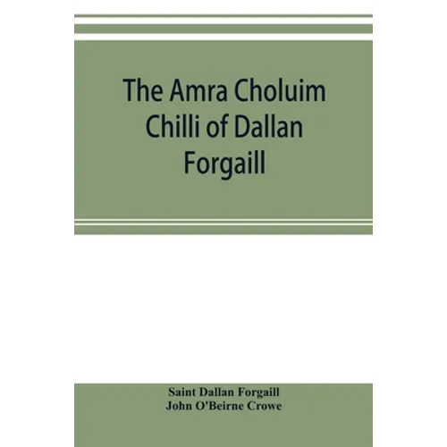 The Amra Choluim Chilli of Dallan Forgaill: now printed for the first time from the original Irish in, a ms. in the library of the Royal Irish academy