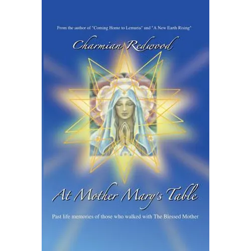 At Mother Marys Table: Past Life Memories of Those Who Walked with the Blessed Mother