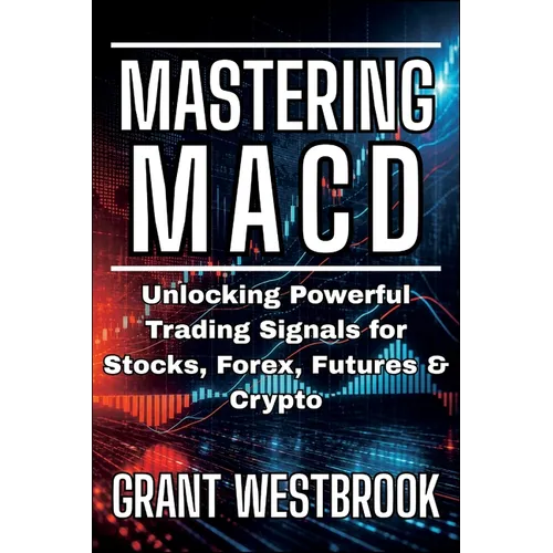 Mastering MACD: Unlocking Powerful Trading Signals for Stocks, Forex, Futures & Crypto