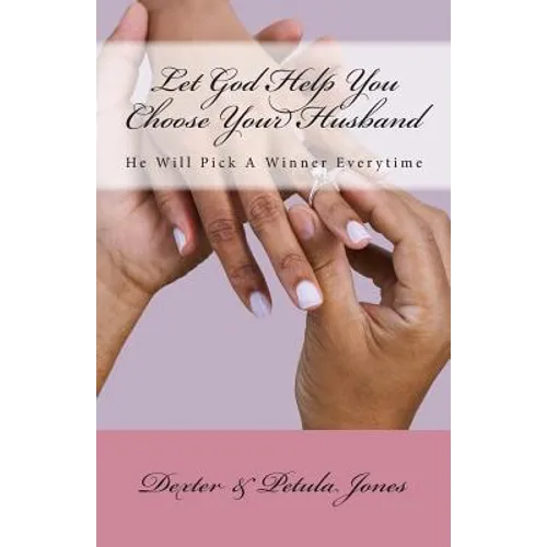 Let God Help You Choose Your Husband: He Can Pick A Winner Everytime