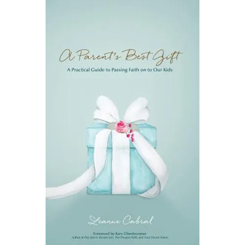 A Parent's Best Gift - Hard Copy: A Practical Guide to Passing Faith on to Our Kids