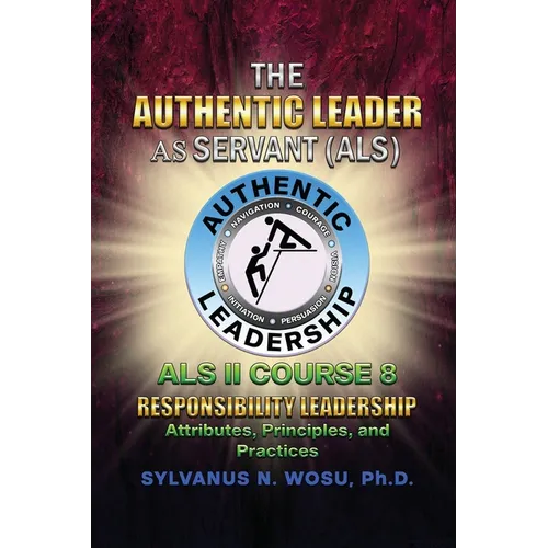 The Authentic Leader As Servant II Course 8: Responsibility Leadership