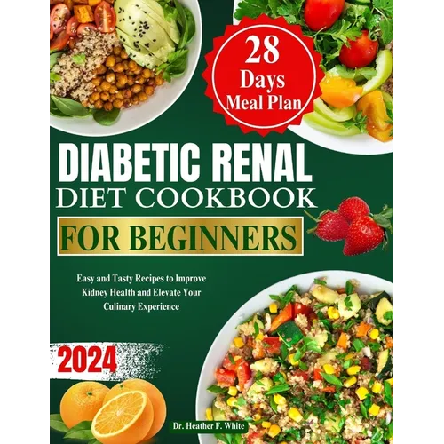 Diabetic Renal Diet Cookbook for Beginners 2024: Easy and Tasty Recipes to Improve Kidney Health and Elevate Your Culinary Experience