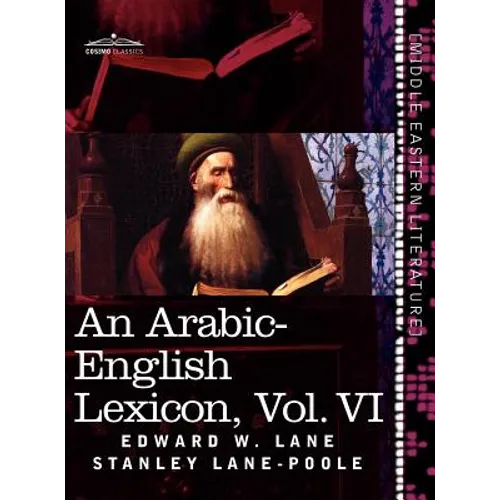 An Arabic-English Lexicon (in Eight Volumes), Vol. VI: Derived from the Best and the Most Copious Eastern Sources
