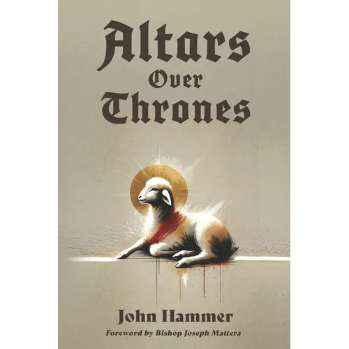 Altars over Thrones: How a Revival of the Altar Changes the World