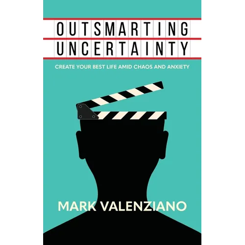 Outsmarting Uncertainty: Create Your Best Life amid Chaos and Anxiety