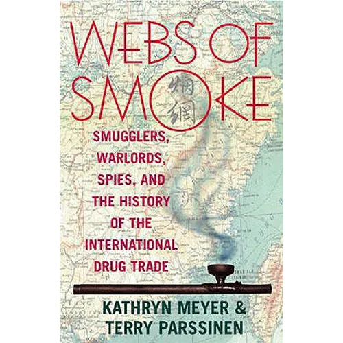 Webs of Smoke: Smugglers, Warlords, Spies, and the History of the International Drug Trade