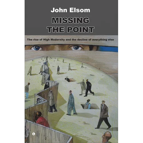 Missing the Point: The Rise of High Modernity and the Decline of Everything Else