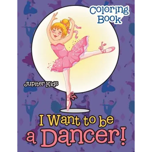 I Want To Be A Dancer! Coloring Book