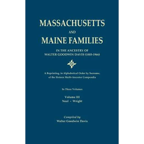 Massachusetts and Maine Families in the Ancestry of Walter Goodwin Davis: A Reprinting, in Alphabetical Order by Surname, of the Sixteen Multi-Ancesto