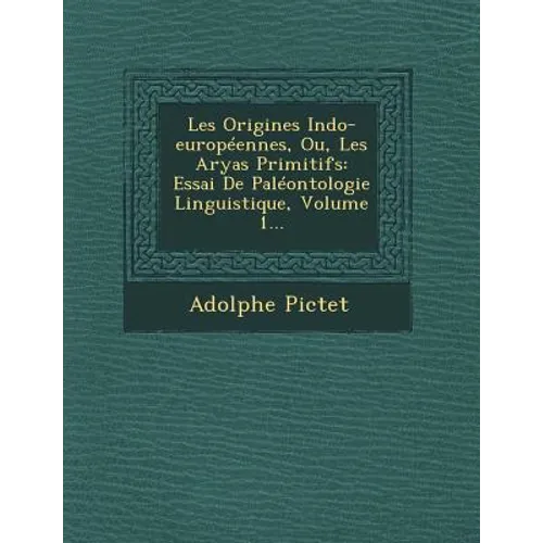 Les Origines Indo-européennes, Ou, Les Aryas Primitifs: Essai De Paléontologie Linguistique, Volume 1...