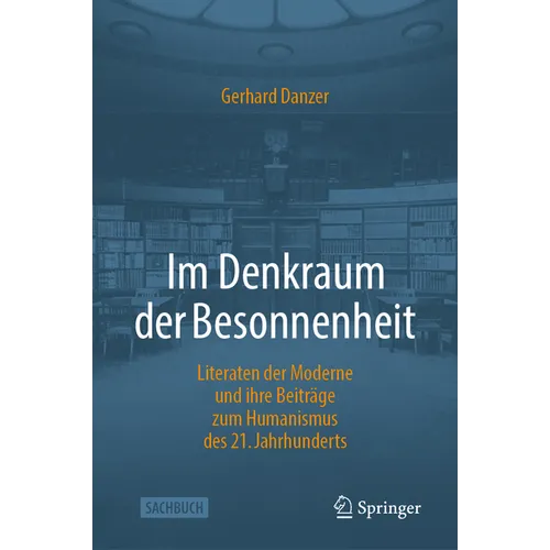Im Denkraum Der Besonnenheit: Literaten Der Moderne Und Ihre Beiträge Zum Humanismus Des 21. Jahrhunderts