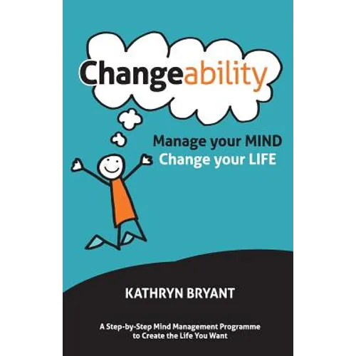 Changeability: Manage your Mind - Change your Life