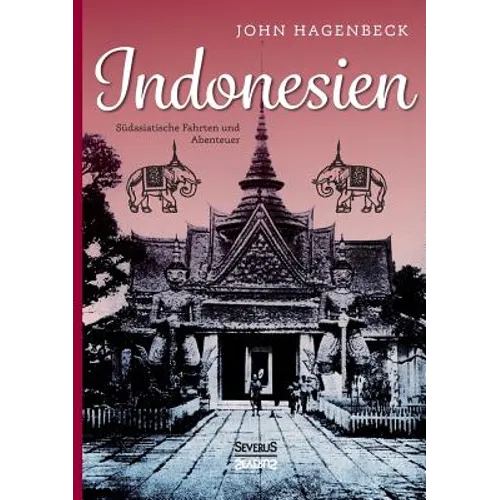 Indonesien: Südasiatische Fahrten und Abenteuer: Erlebnisse in Britisch- und Holländisch-Indien im Himalaya und in Siam