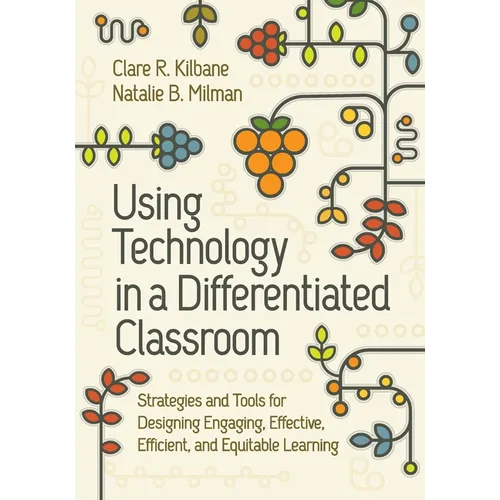 Using Technology in a Differentiated Classroom: Strategies and Tools for Designing Engaging, Effective, Efficient & Equitable Learning