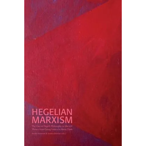 Hegelian Marxism: The Uses of Hegel's Philosophy in Marxist Theory from Georg Lukács to Slavoj Zizek