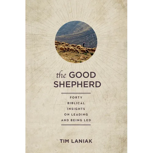 The Good Shepherd: Forty Biblical Insights on Leading and Being Led