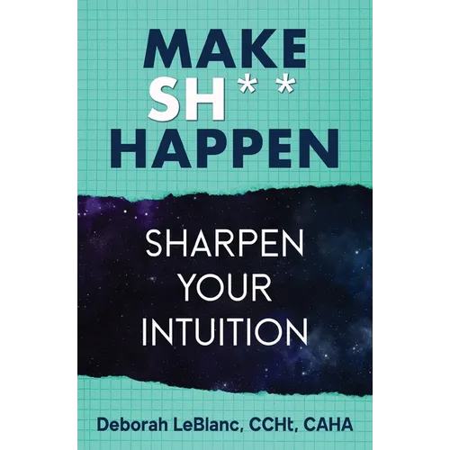 Make Sh*t Happen--Sharpen Your Intuition: Sharpen Your Intuition