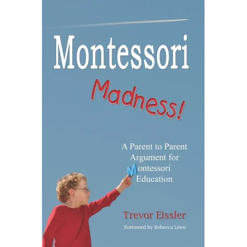 Montessori Madness!: A Parent to Parent Argument for Montessori Education