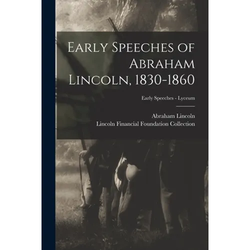 Early Speeches of Abraham Lincoln, 1830-1860; Early Speeches - Lyceum