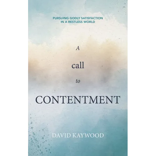 A Call to Contentment: Pursuing Godly Satisfaction in a Restless World