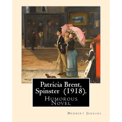 Patricia Brent, Spinster (1918). By: Herbert Jenkins: Humorous Novel