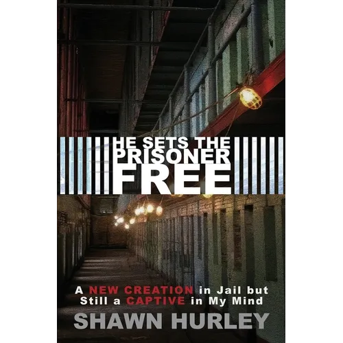 He Sets the Prisoner Free: A New Creation in Jail but Still a Captive in My Mind