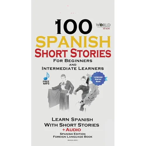 100 Spanish Short Stories for Beginners Learn Spanish with Stories Including Audio: Spanish Edition Foreign Language Bilingual Book 1