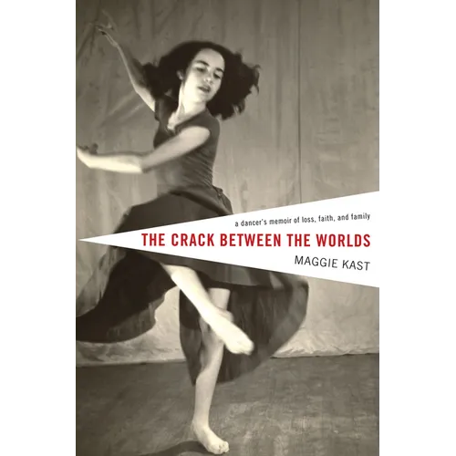The Crack Between the Worlds: A Dancer's Memoir of Loss, Faith, and Family