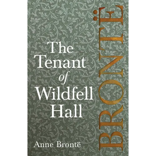 The Tenant of Wildfell Hall: Including Introductory Essays by Charlotte Brontë, Virginia Woolf, and Clement K. Shorter