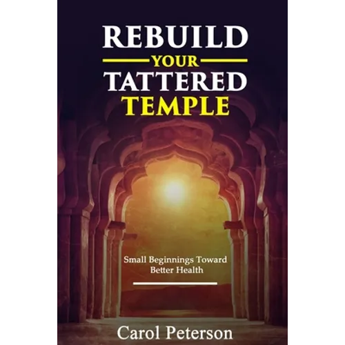 Rebuild Your Tattered Temple: Small Beginnings Toward Better Health