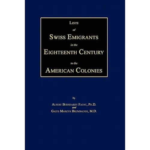 Lists of Swiss Emigrants in the Eighteenth Century to the American Colonies. Two Volumes in One